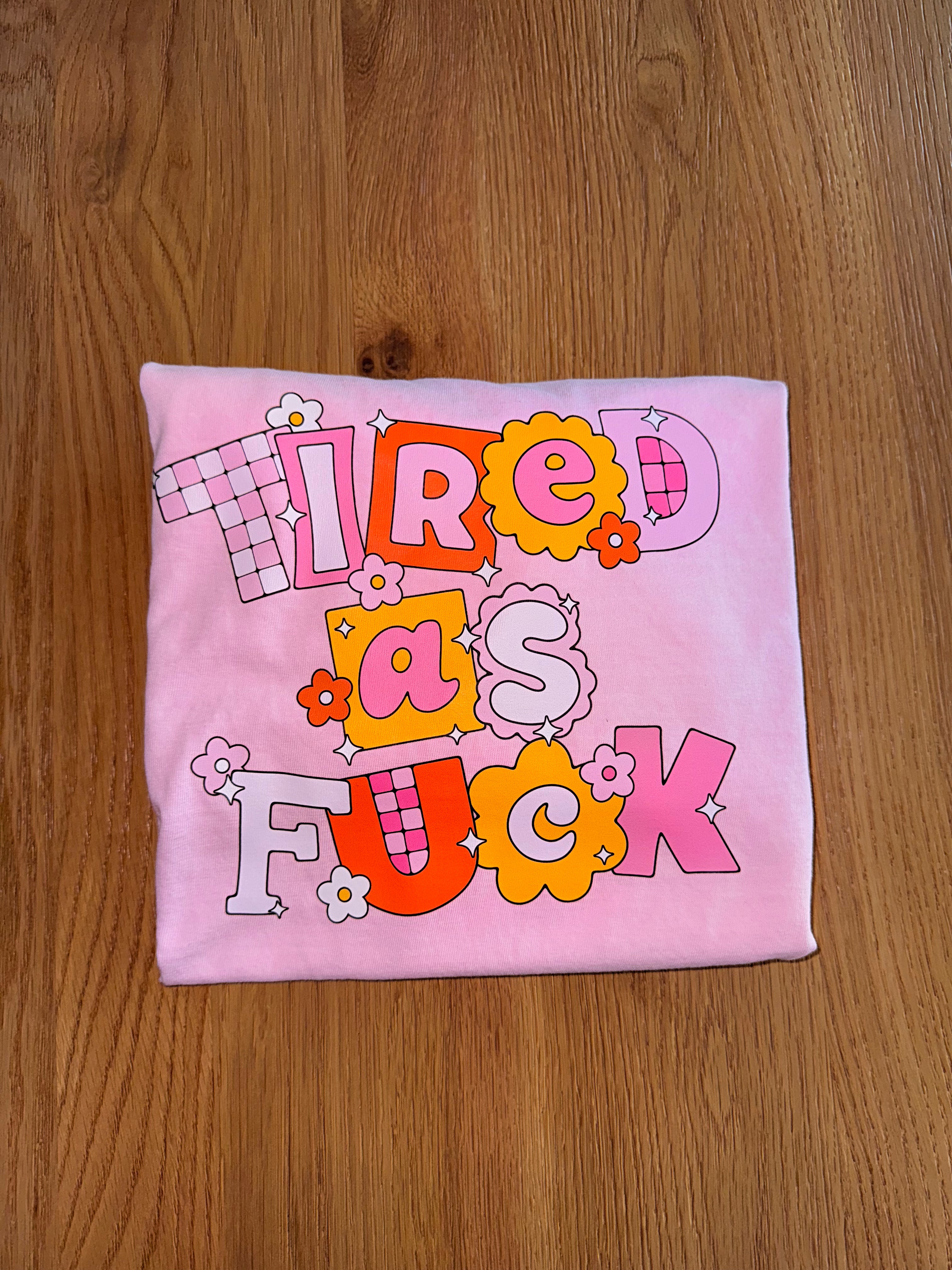Tired As Fuck T-shirt