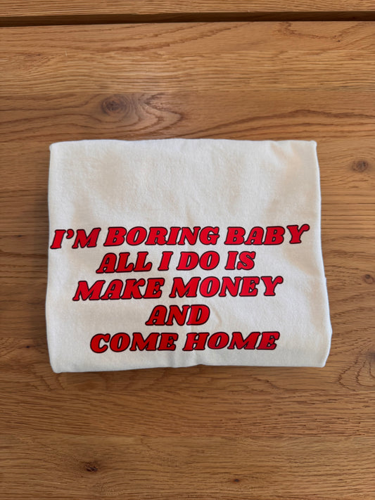I'm Boring Baby All I Do Is Make Money..